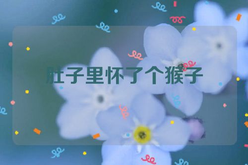 肚子里怀了个猴子