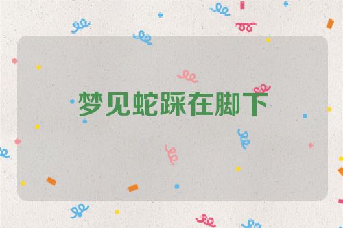 梦见蛇踩在脚下