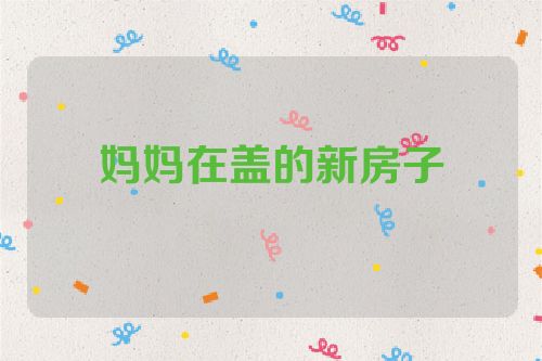 妈妈在盖的新房子