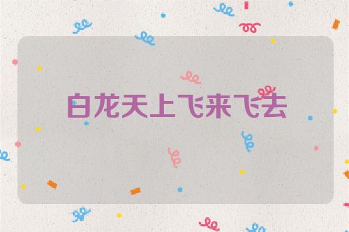 白龙天上飞来飞去