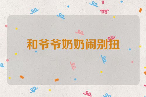 和爷爷奶奶闹别扭
