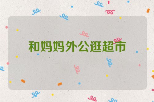 和妈妈外公逛超市