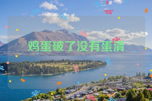 鸡蛋破了没有蛋清