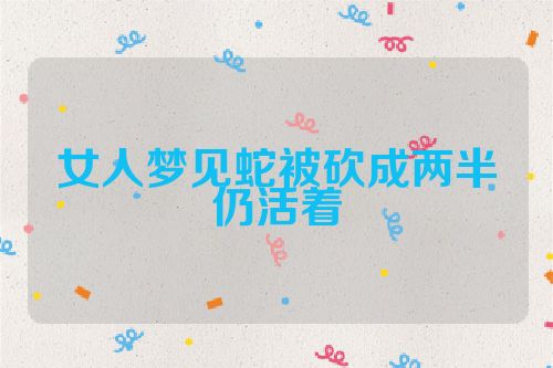 女人梦见蛇被砍成两半仍活着