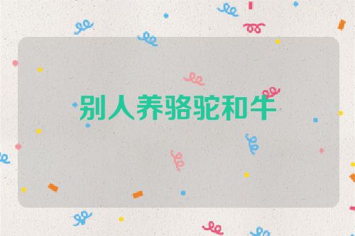 别人养骆驼和牛