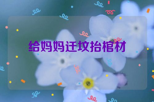 给妈妈迁坟抬棺材