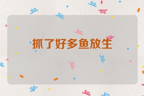 抓了好多鱼放生