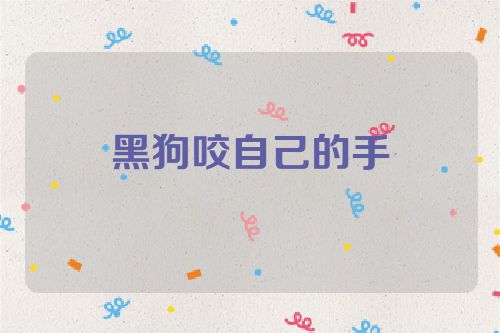 黑狗咬自己的手
