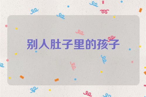 别人肚子里的孩子