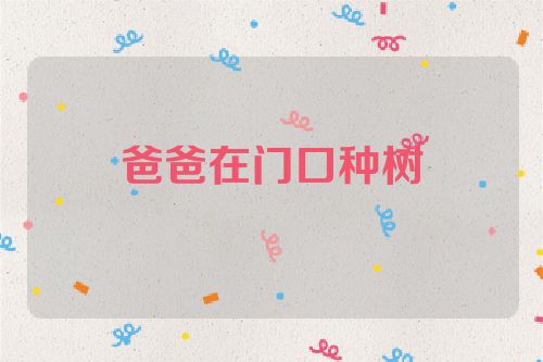 爸爸在门口种树