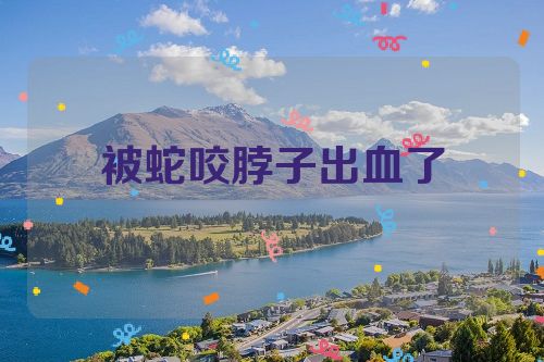 被蛇咬脖子出血了