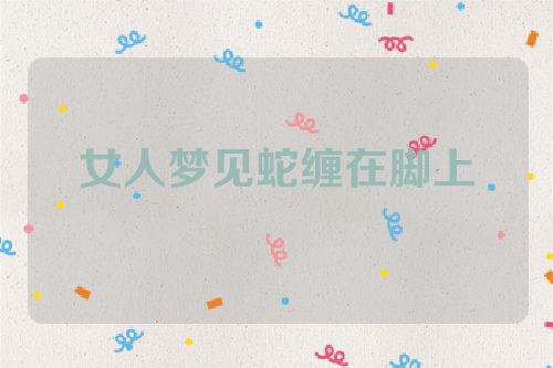 女人梦见蛇缠在脚上
