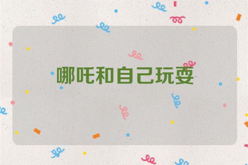 哪吒和自己玩耍