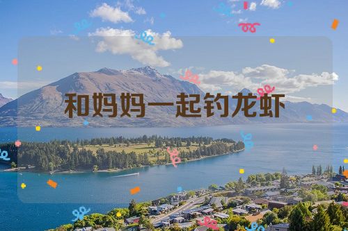 和妈妈一起钓龙虾