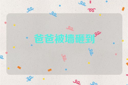 爸爸被墙砸到