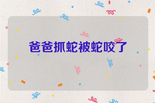 爸爸抓蛇被蛇咬了