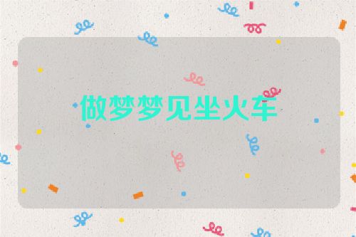 做梦梦见坐火车