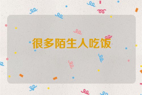 很多陌生人吃饭