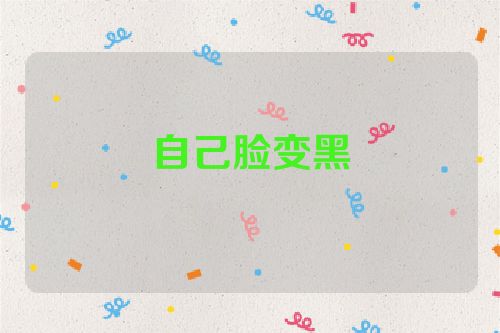 自己脸变黑