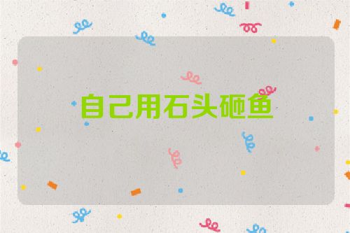 自己用石头砸鱼
