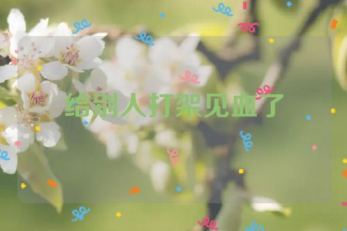 给别人打架见血了