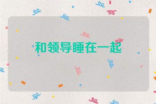 和领导睡在一起