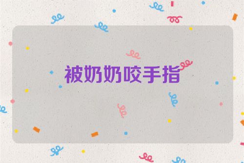 被奶奶咬手指