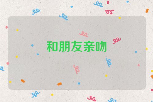 和朋友亲吻