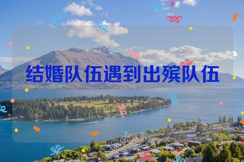 结婚队伍遇到出殡队伍