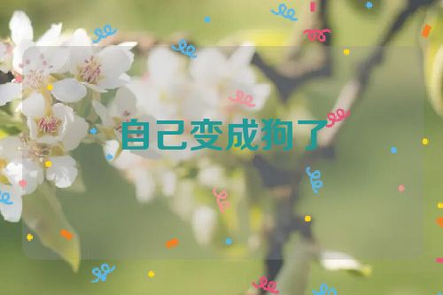 自己变成狗了