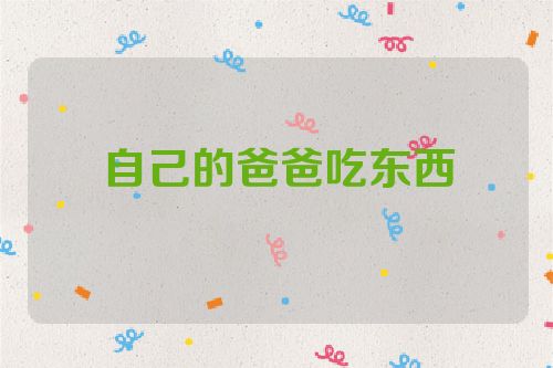 自己的爸爸吃东西