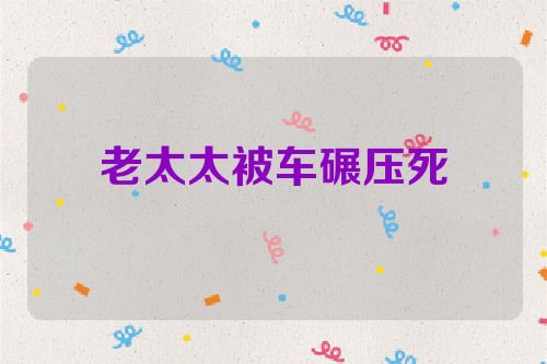 老太太被车碾压死
