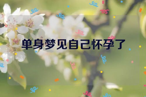 单身梦见自己怀孕了