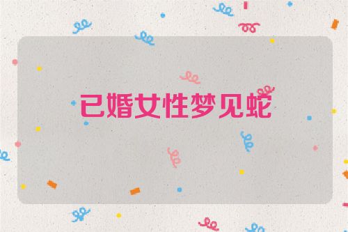 已婚女性梦见蛇
