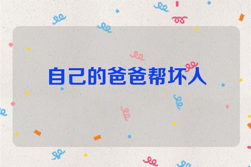 自己的爸爸帮坏人