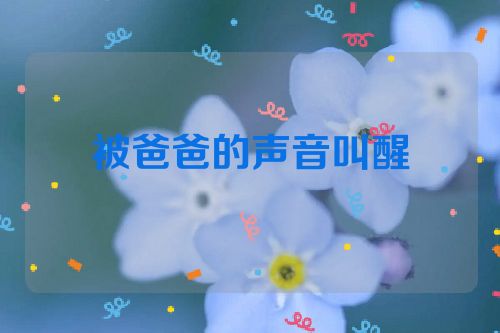 被爸爸的声音叫醒