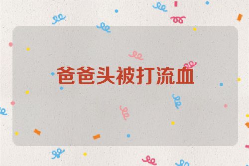 爸爸头被打流血