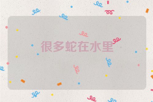 很多蛇在水里