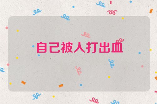 自己被人打出血