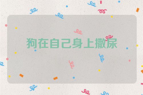 狗在自己身上撒尿