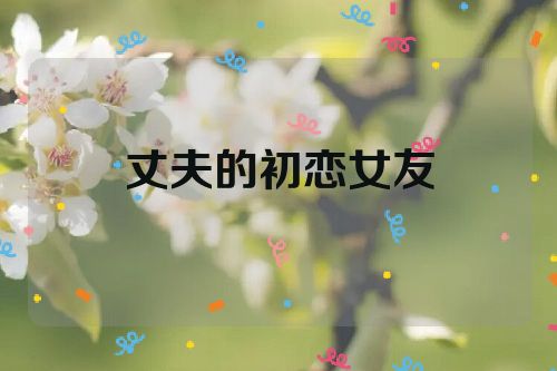 丈夫的初恋女友