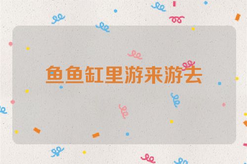 鱼鱼缸里游来游去