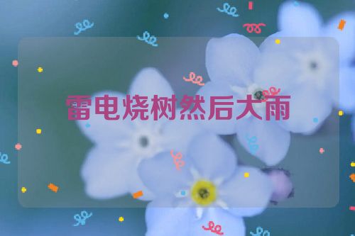 雷电烧树然后大雨
