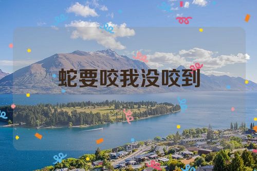 蛇要咬我没咬到