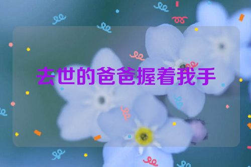 去世的爸爸握着我手