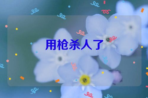 用枪杀人了