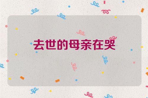 去世的母亲在哭