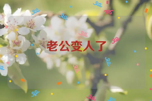 老公变人了