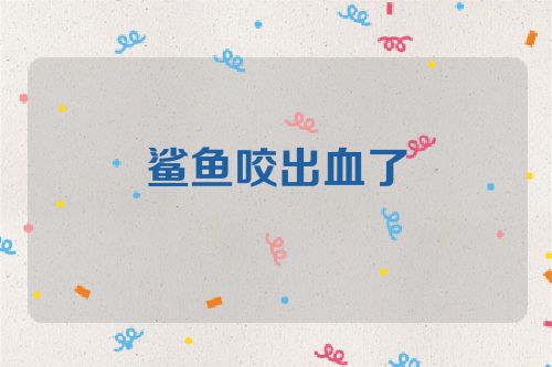 鲨鱼咬出血了