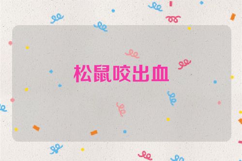松鼠咬出血